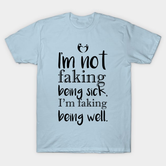 I'm not faking . .  . (black print) T-Shirt by BarbC